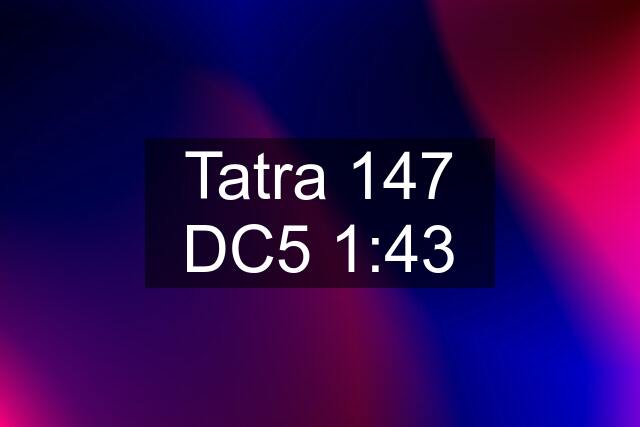 Tatra 147 DC5 1:43