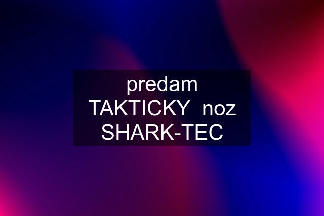 predam TAKTICKY  noz SHARK-TEC