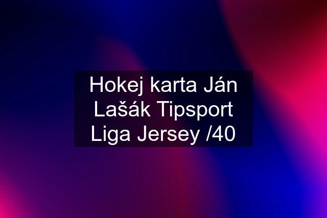 Hokej karta Ján Lašák Tipsport Liga Jersey /40