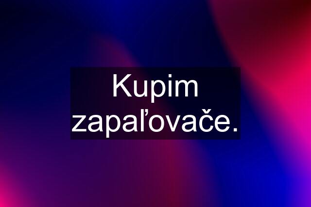 Kupim zapaľovače.