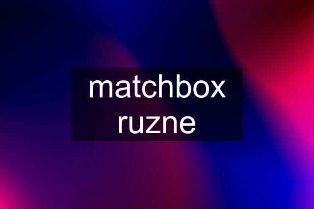 matchbox ruzne