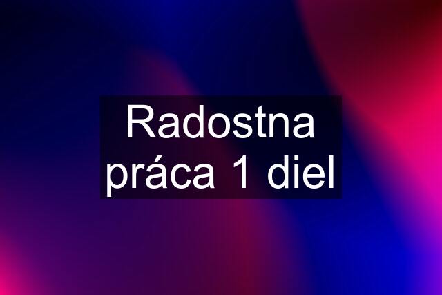 Radostna práca 1 diel