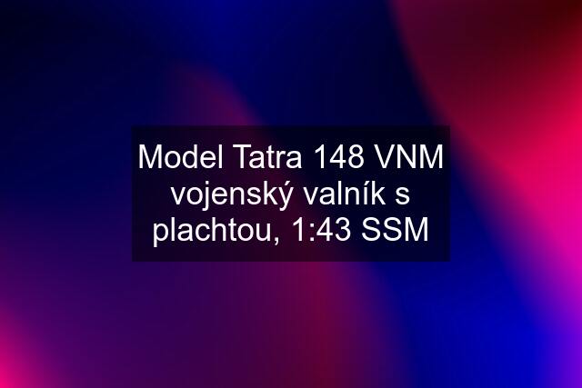 Model Tatra 148 VNM vojenský valník s plachtou, 1:43 SSM