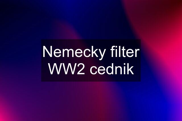 Nemecky filter WW2 cednik