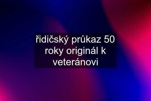 řidičský průkaz 50 roky originál k veteránovi