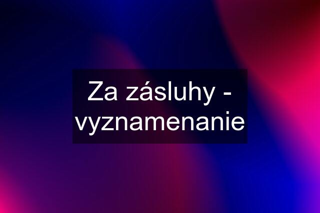 Za zásluhy - vyznamenanie