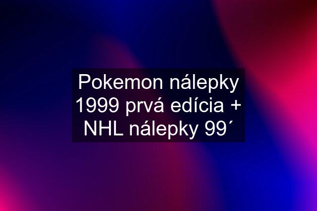 Pokemon nálepky 1999 prvá edícia + NHL nálepky 99´