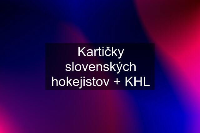 Kartičky slovenských hokejistov + KHL