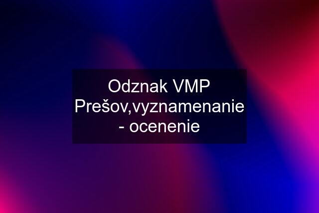 Odznak VMP Prešov,vyznamenanie - ocenenie
