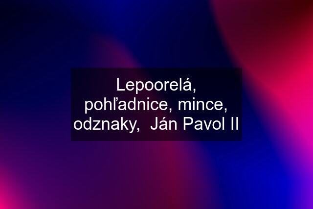 Lepoorelá, pohľadnice, mince, odznaky,  Ján Pavol II