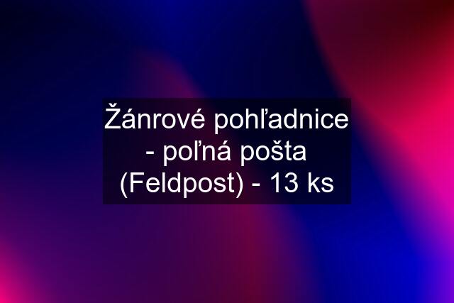 Žánrové pohľadnice - poľná pošta (Feldpost) - 13 ks