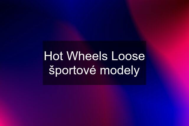 Hot Wheels Loose športové modely