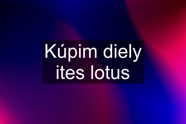 Kúpim diely ites lotus