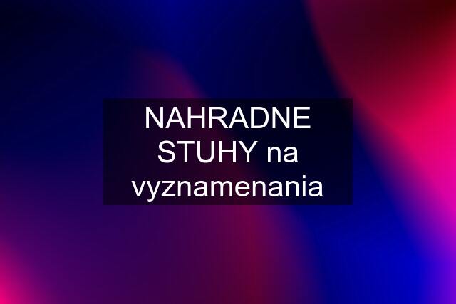 NAHRADNE STUHY na vyznamenania