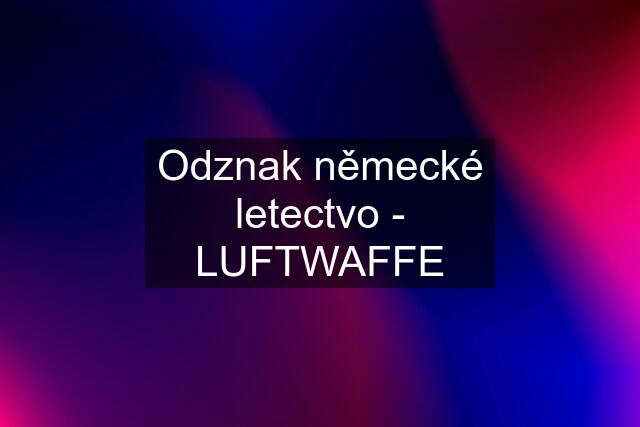 Odznak německé letectvo - LUFTWAFFE