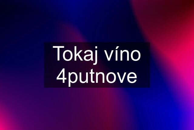 Tokaj víno 4putnove