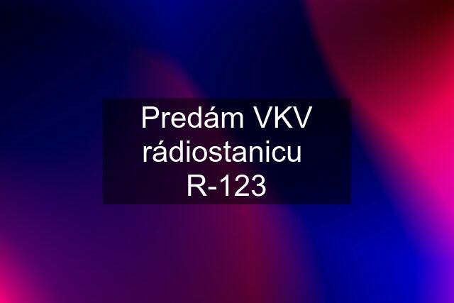 Predám VKV rádiostanicu  R-123