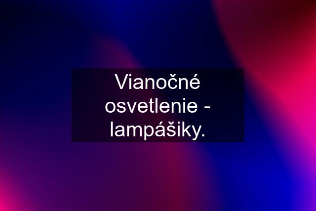 Vianočné osvetlenie - lampášiky.