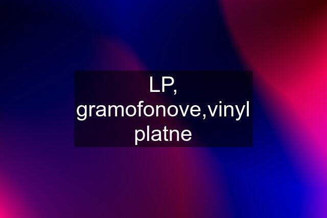 LP, gramofonove,vinyl platne