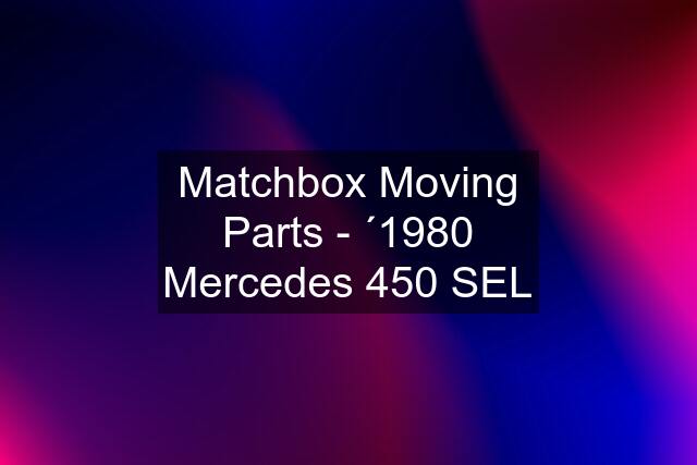 Matchbox Moving Parts - ´1980 Mercedes 450 SEL