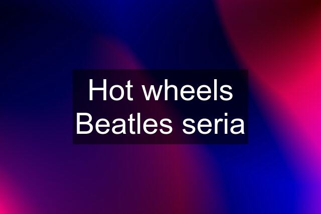 Hot wheels Beatles seria