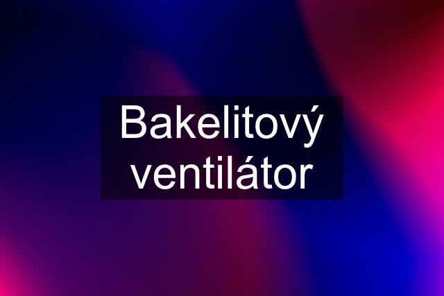 Bakelitový ventilátor