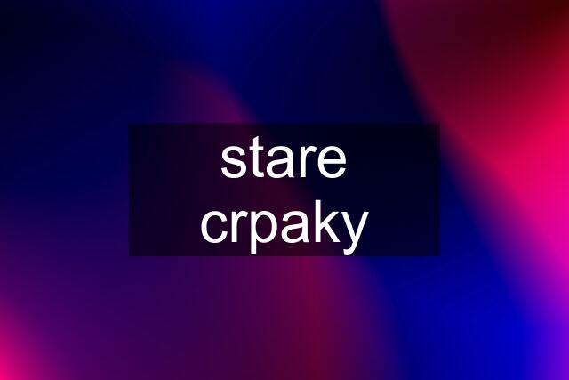 stare crpaky