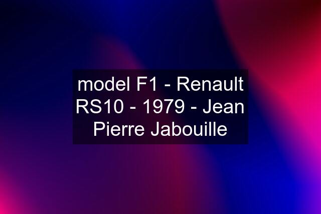 model F1 - Renault RS10 - 1979 - Jean Pierre Jabouille