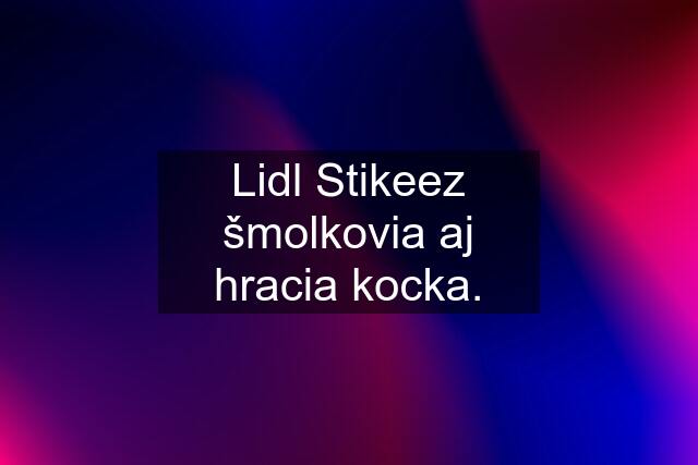 Lidl Stikeez šmolkovia aj hracia kocka.