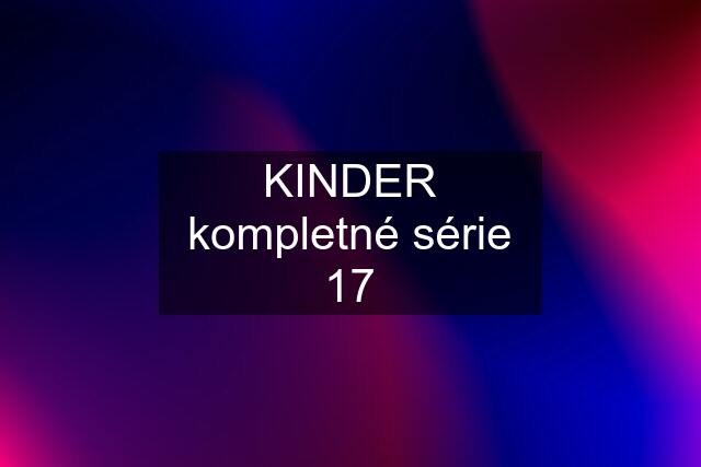 KINDER kompletné série 17