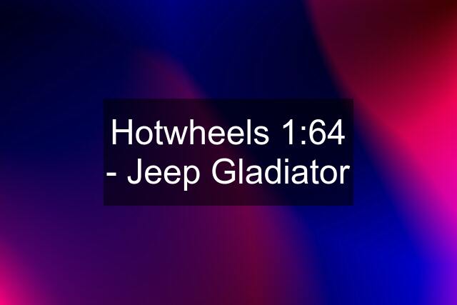 Hotwheels 1:64 - Jeep Gladiator