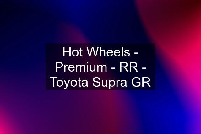 Hot Wheels - Premium - RR - Toyota Supra GR