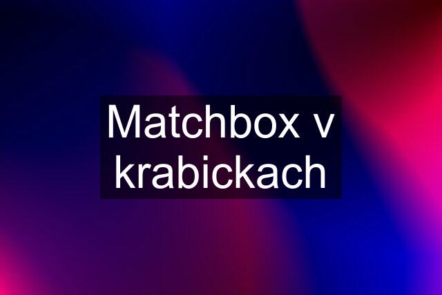 Matchbox v krabickach