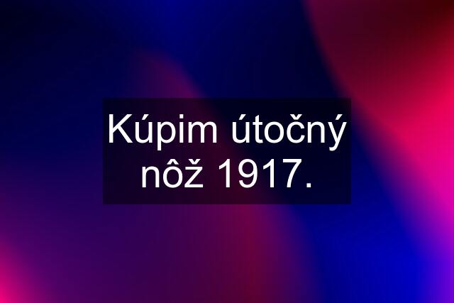 Kúpim útočný nôž 1917.