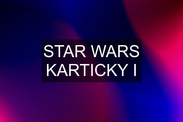 STAR WARS KARTICKY I