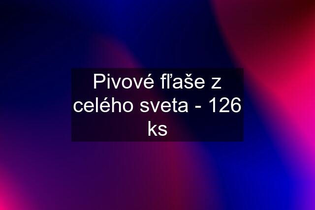 Pivové fľaše z celého sveta - 126 ks