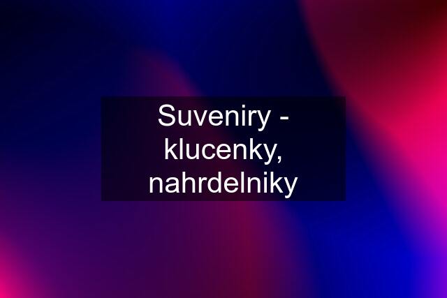 Suveniry - klucenky, nahrdelniky