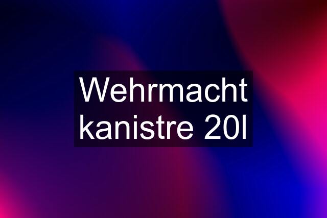 Wehrmacht kanistre 20l