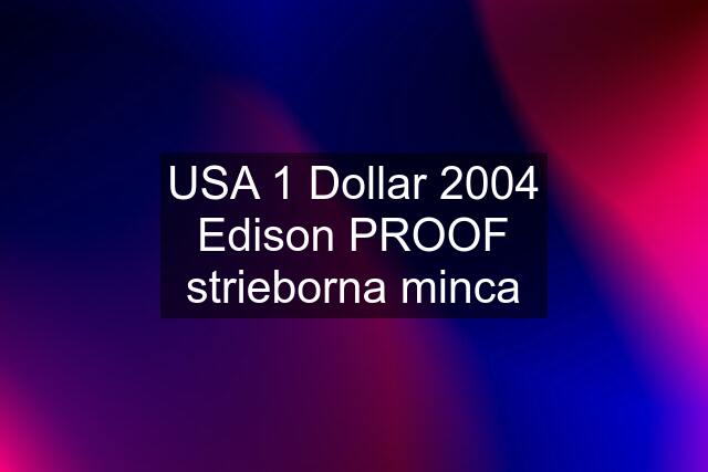 USA 1 Dollar 2004 Edison PROOF strieborna minca