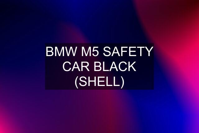 BMW M5 SAFETY CAR BLACK (SHELL)