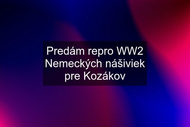 Predám repro WW2 Nemeckých nášiviek pre Kozákov