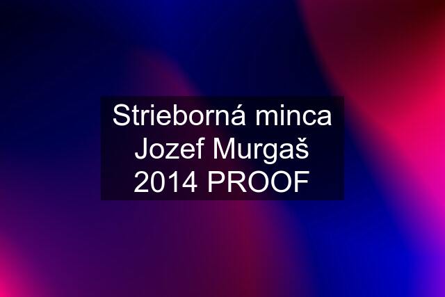 Strieborná minca Jozef Murgaš 2014 PROOF