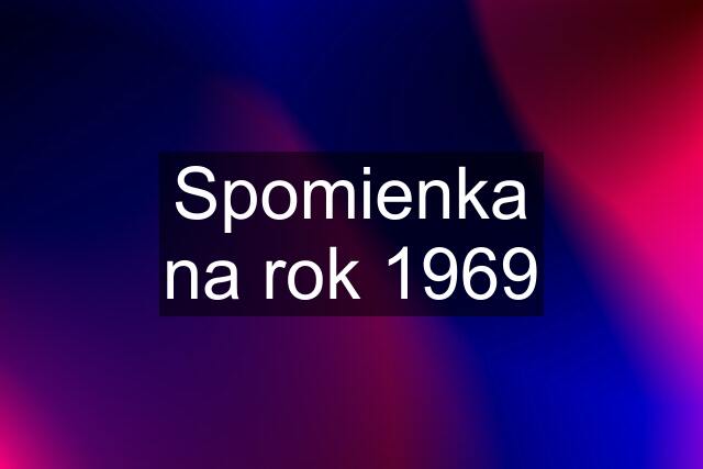 Spomienka na rok 1969