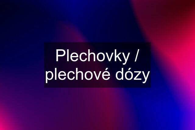 Plechovky / plechové dózy