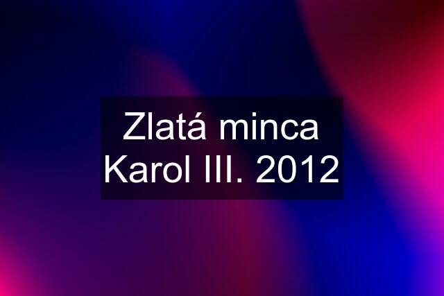 Zlatá minca Karol III. 2012