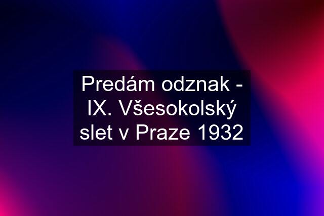 Predám odznak - IX. Všesokolský slet v Praze 1932