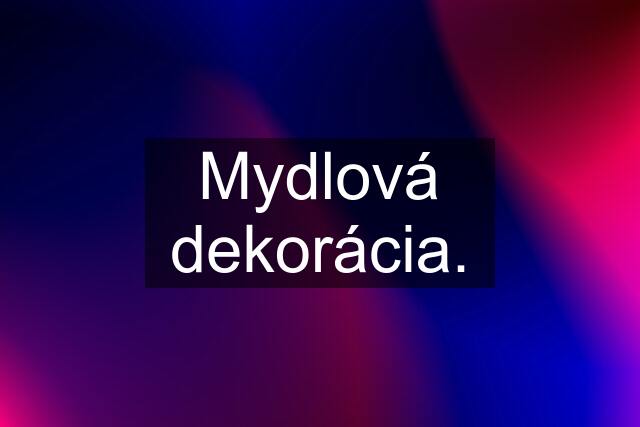 Mydlová dekorácia.