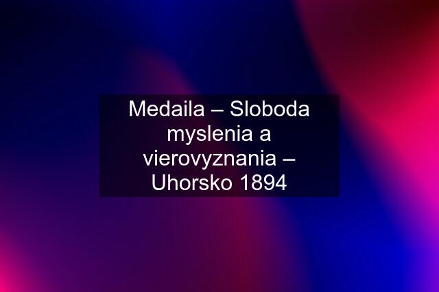 Medaila – Sloboda myslenia a vierovyznania – Uhorsko 1894