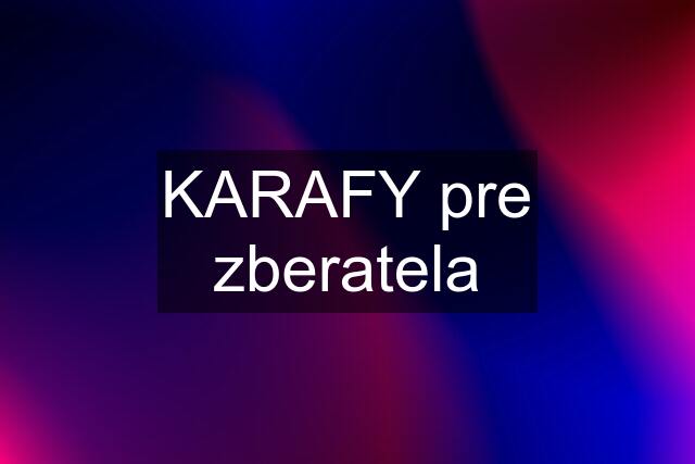 KARAFY pre zberatela