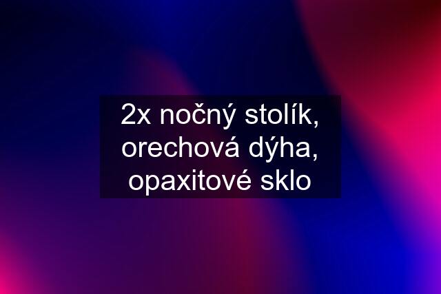 2x nočný stolík, orechová dýha, opaxitové sklo